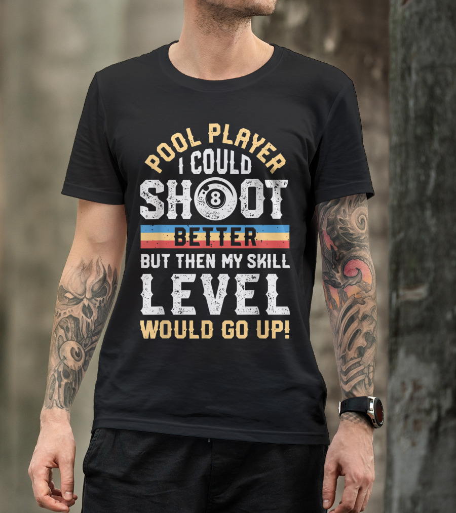 Pool Player I Could Shoot Better But Then My Skill Level Would Go Up T-Shirt