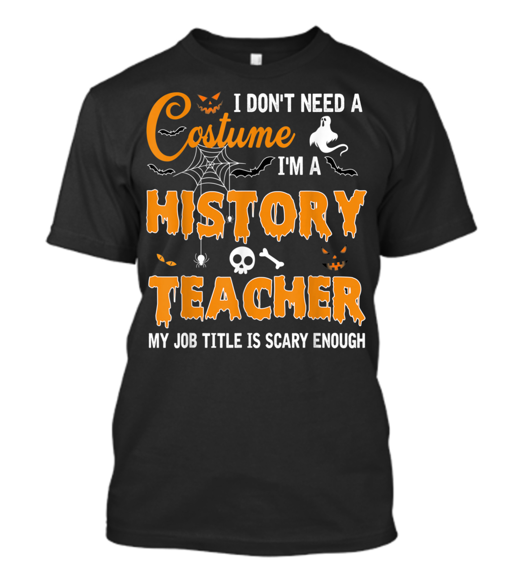 I Don't Need A Costume I'm A History Teacher My Job Title Is Scary Enough Ghost Spider Skull T-Shirt