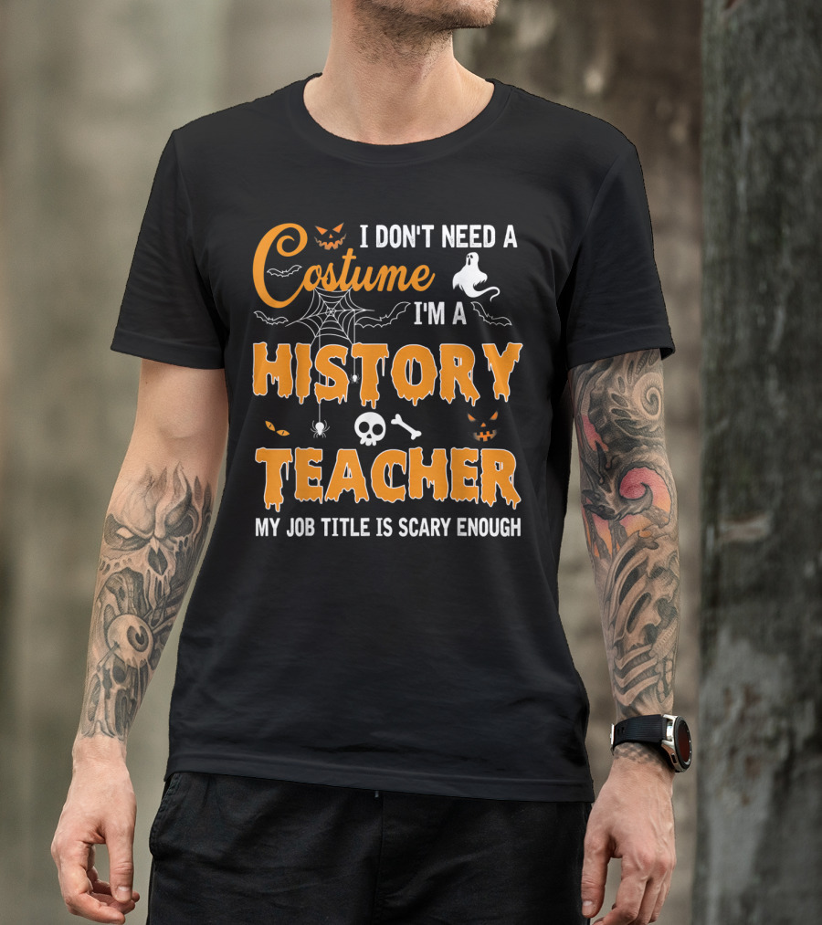 I Don't Need A Costume I'm A History Teacher My Job Title Is Scary Enough Ghost Spider Skull T-Shirt