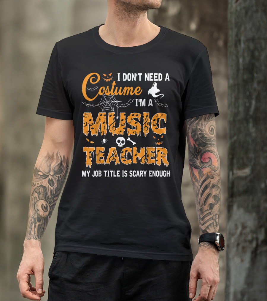 I Don't Need A Costume I'm A Music Teacher My Job Title Is Scary Enough Halloween Spider Ghost Skull Text T-Shirt