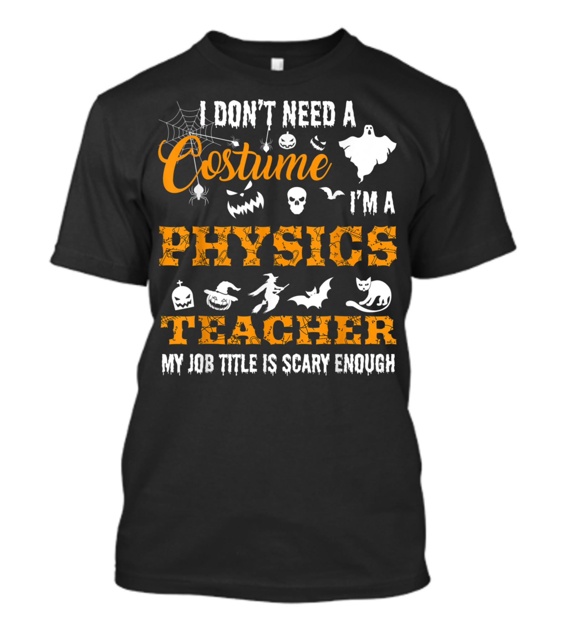 I Don't Need A Costume I'm A Physics Teacher My Job Title Is Scary Enough T-Shirt