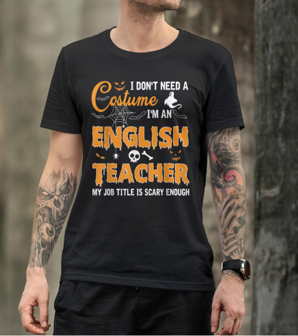 I Don't Need A Costume I'm An English Teacher My Job Title Is Scary Enough Halloween Ghost Spider Skull T-Shirt