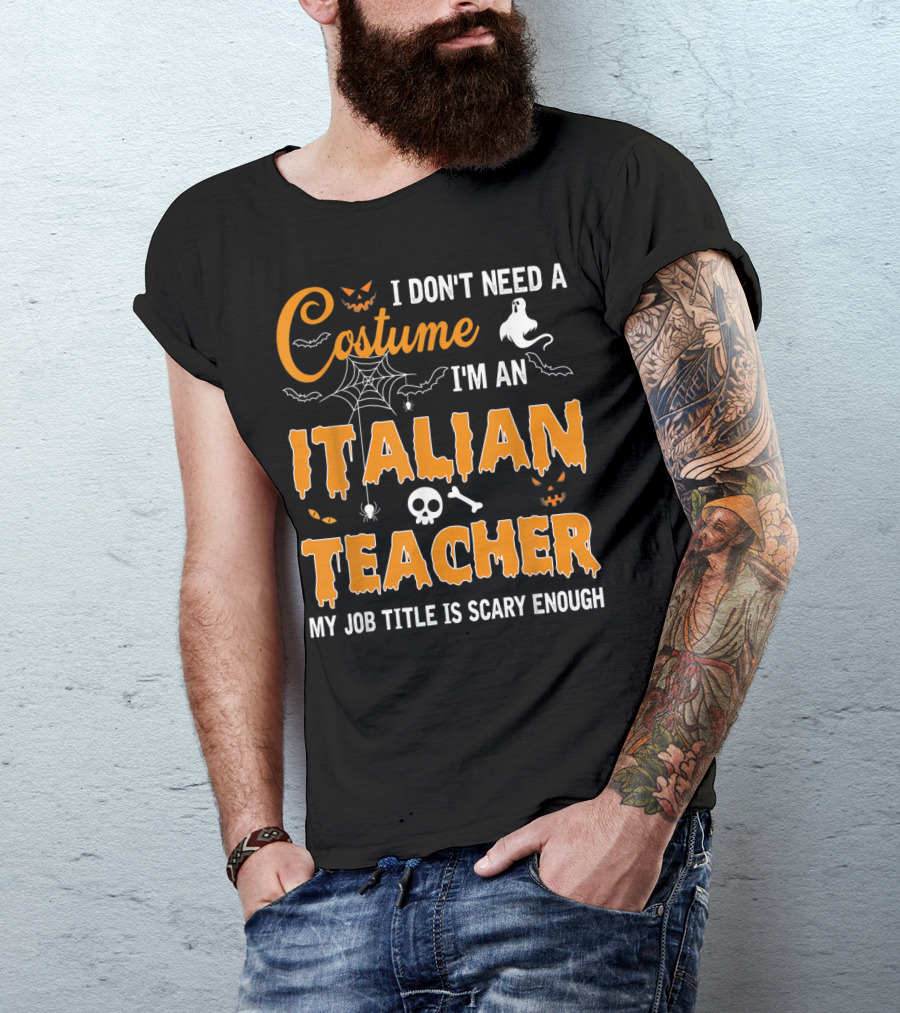 I Don't Need A Costume I'm An Italian Teacher My Job Title Is Scary Enough T-Shirt