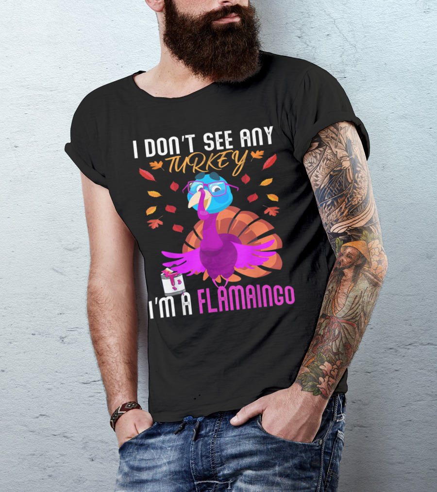 I Don't See Any Turkey I'm A Flamingo Turkey Dressed As Flamingo Surrounded By Autumn Leaves T-Shirt
