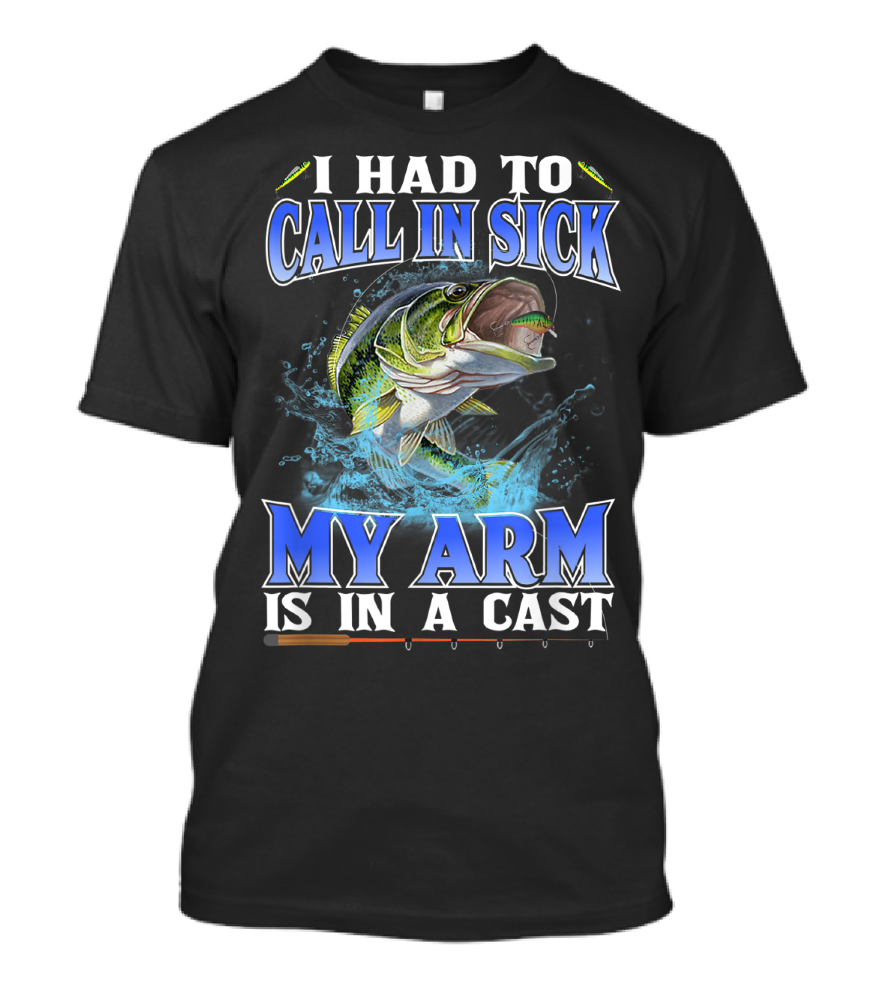 I Had To Call In Sick My Arm Is In A Cast Fishing Bass Catch T-Shirt