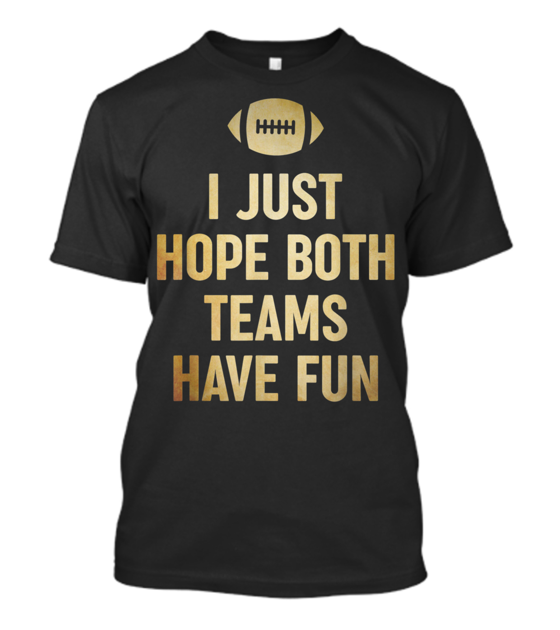 I Just Hope Both Teams Have Fun Football Humor T-Shirt