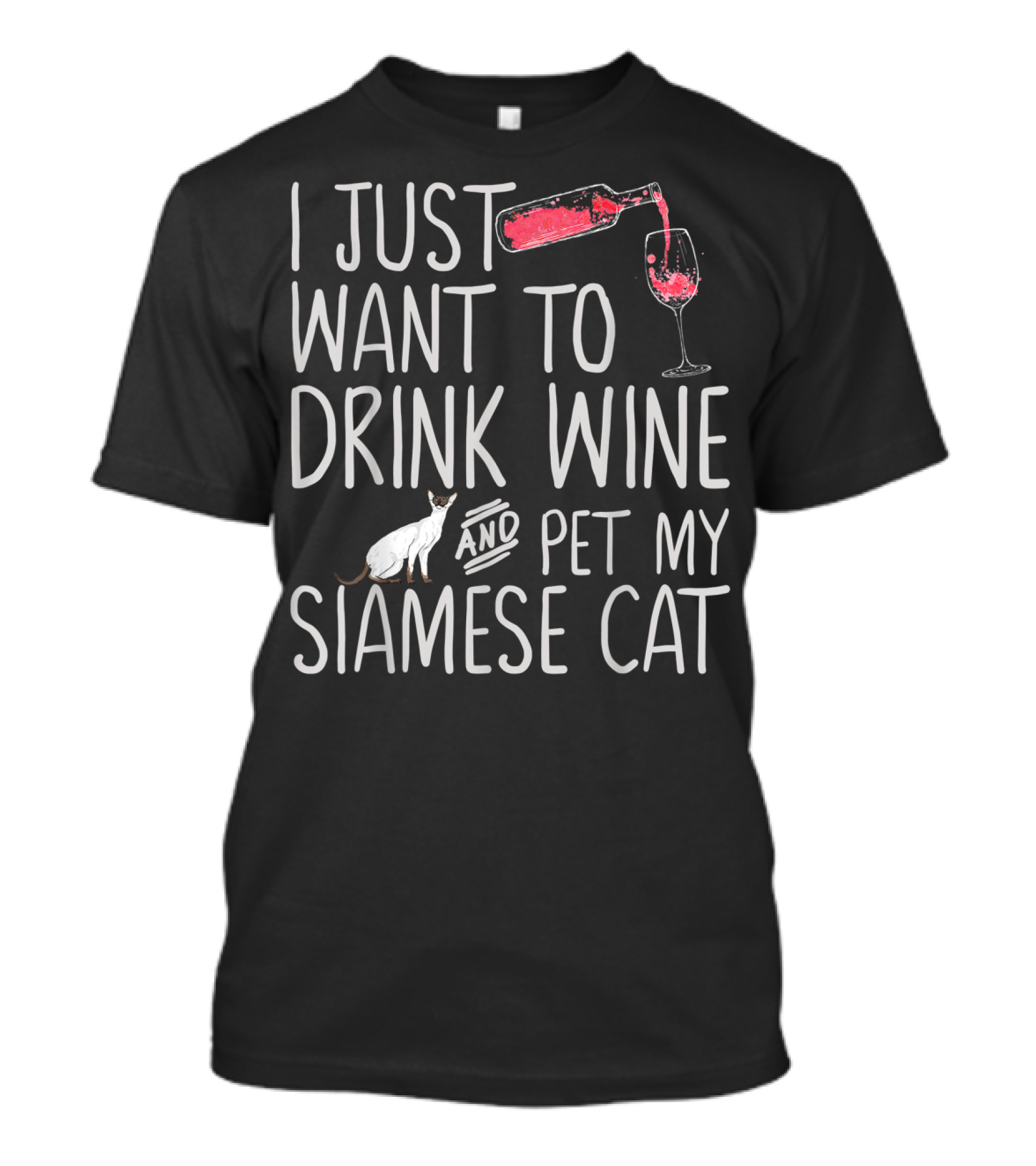 I Just Want To Drink Wine And Pet My Siamese Cat With Bottle And Glass T-Shirt