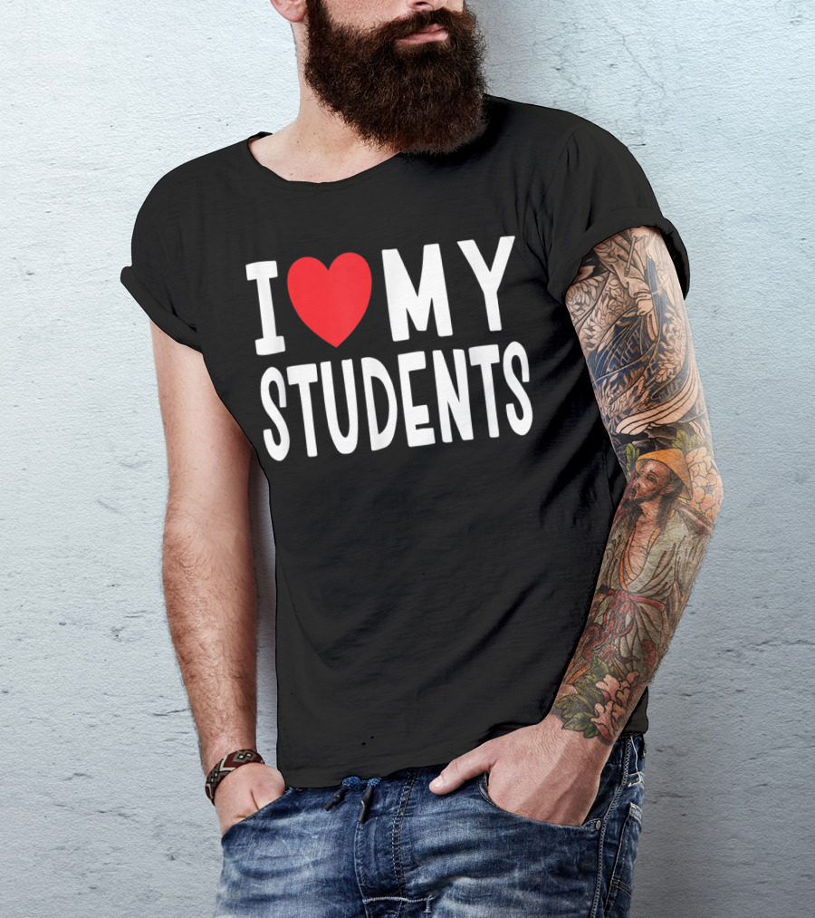 I Love My Students Teacher Class T-Shirt
