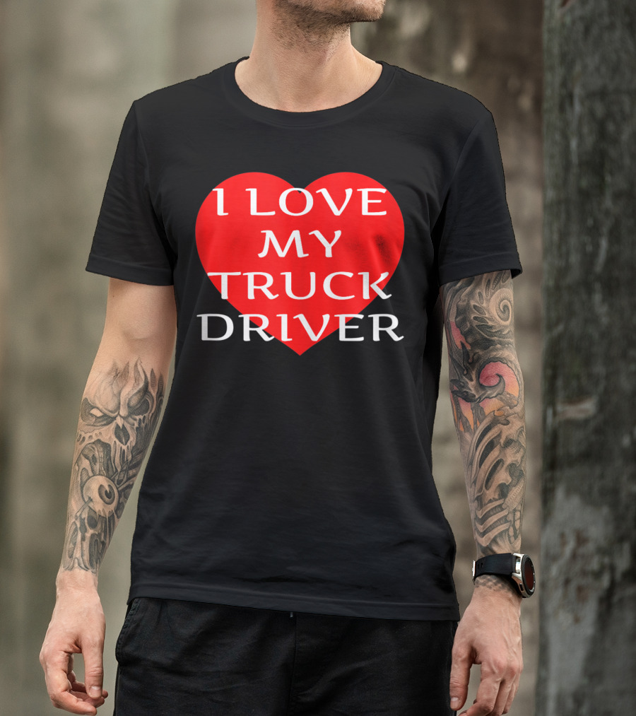 I Love My Truck Driver T-Shirt
