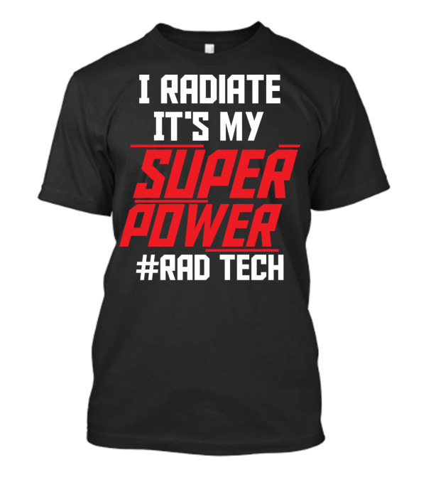 I Radiate It's My Super Power Super Power #Rad Tech T-Shirt