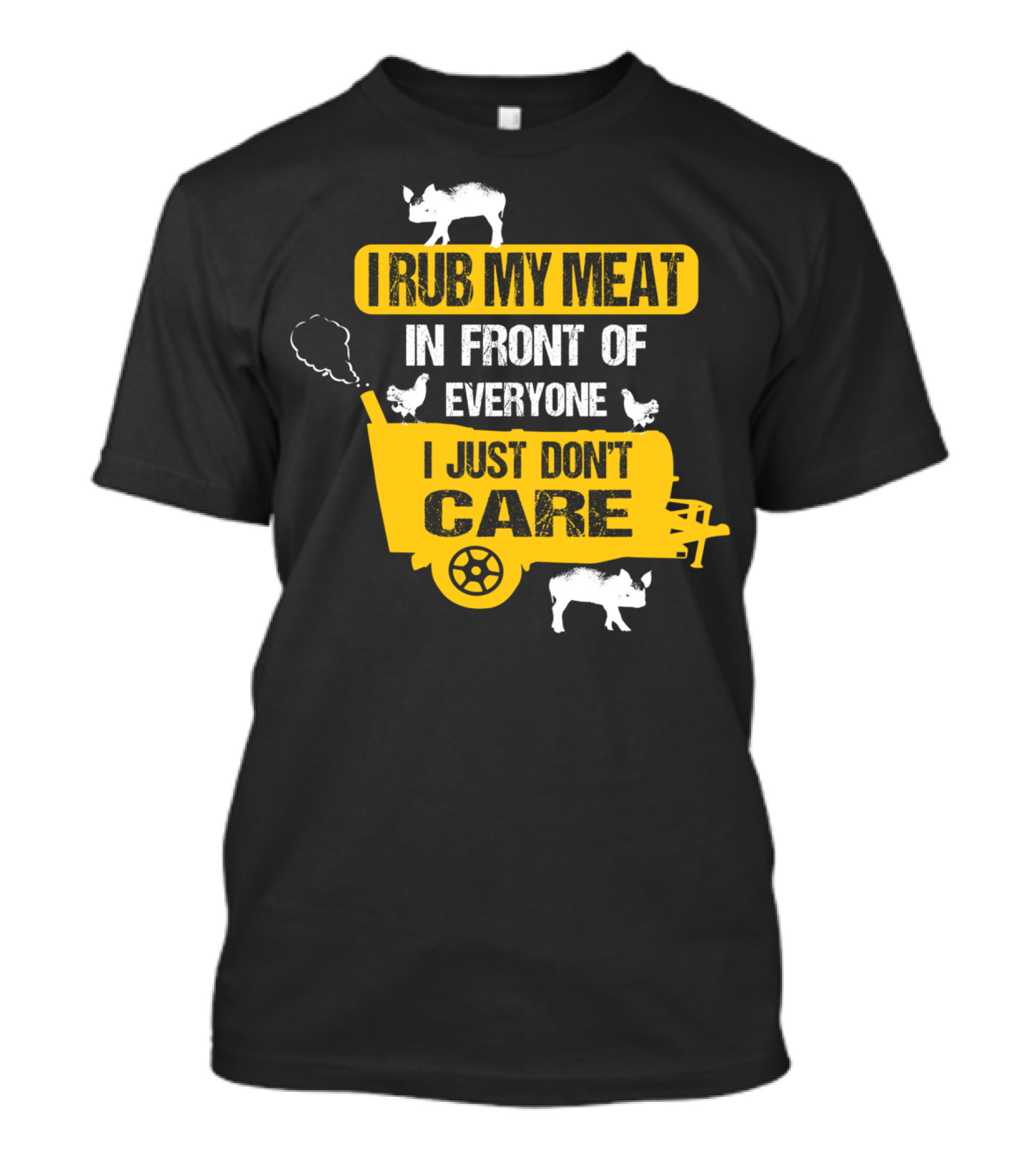 I Rub My Meat In Front Of Everyone I Just Don't Care T-Shirt