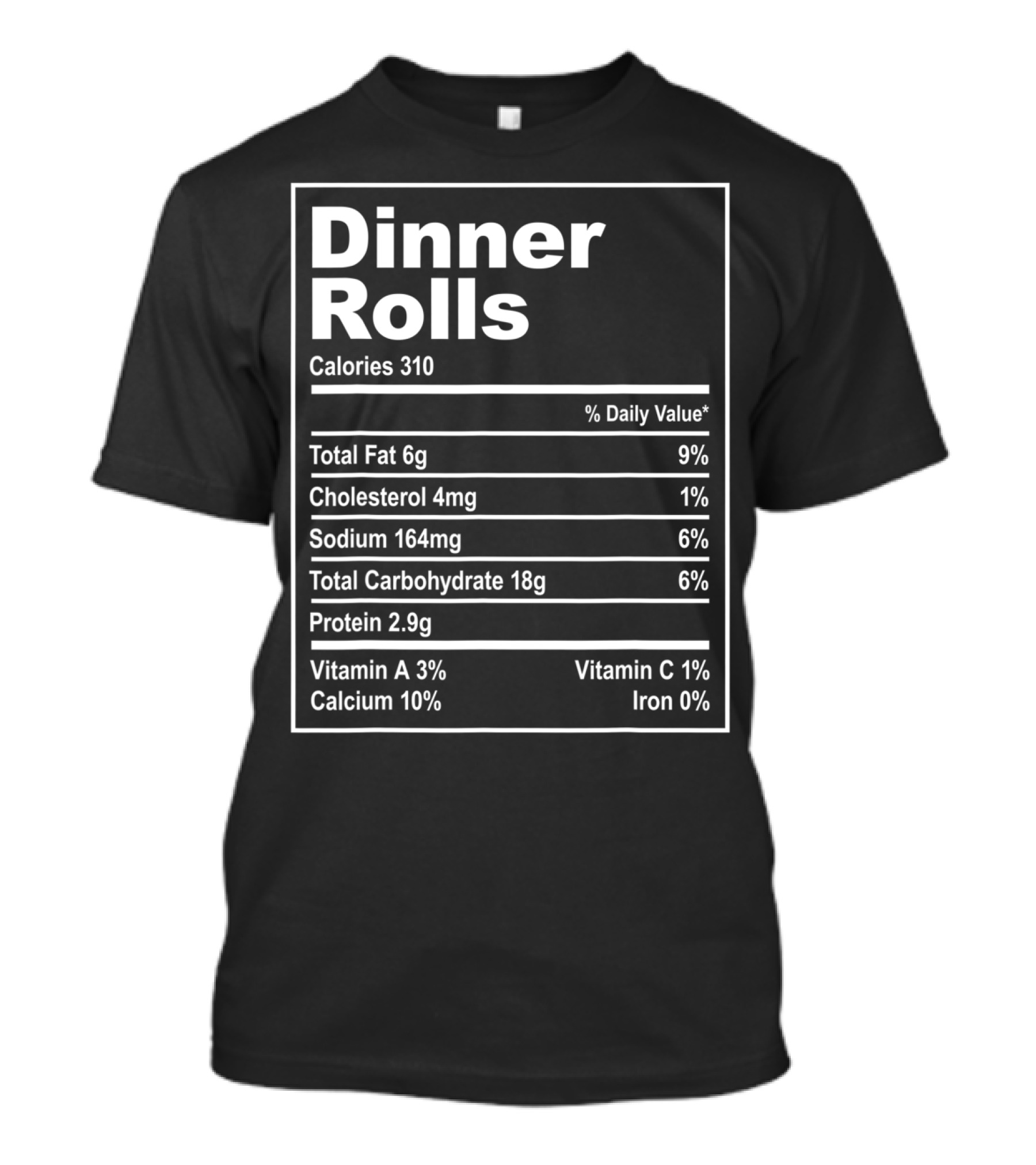 Dinner Rolls Calories 310 Total Fat Cholesterol Sodium Carbohydrate Protein Vitamin Calcium Iron T-Shirt