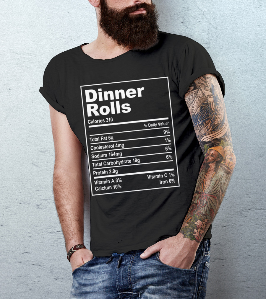 Dinner Rolls Calories 310 Total Fat Cholesterol Sodium Carbohydrate Protein Vitamin Calcium Iron T-Shirt
