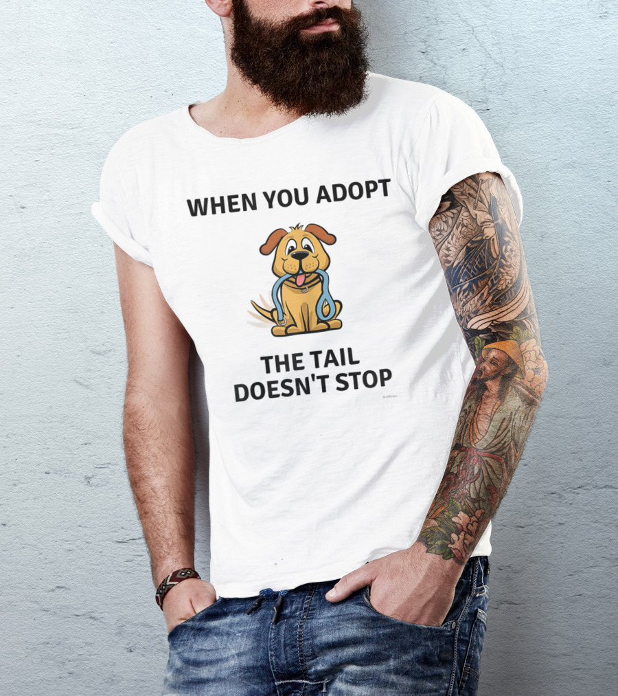 WHEN YOU ADOPT THE TAIL DOESN'T STOP T-Shirt