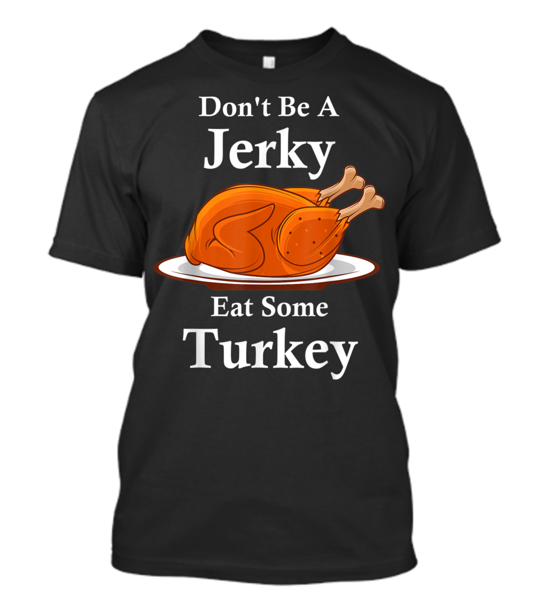 Don't Be A Jerky Eat Some Turkey Thanksgiving Humor T-Shirt