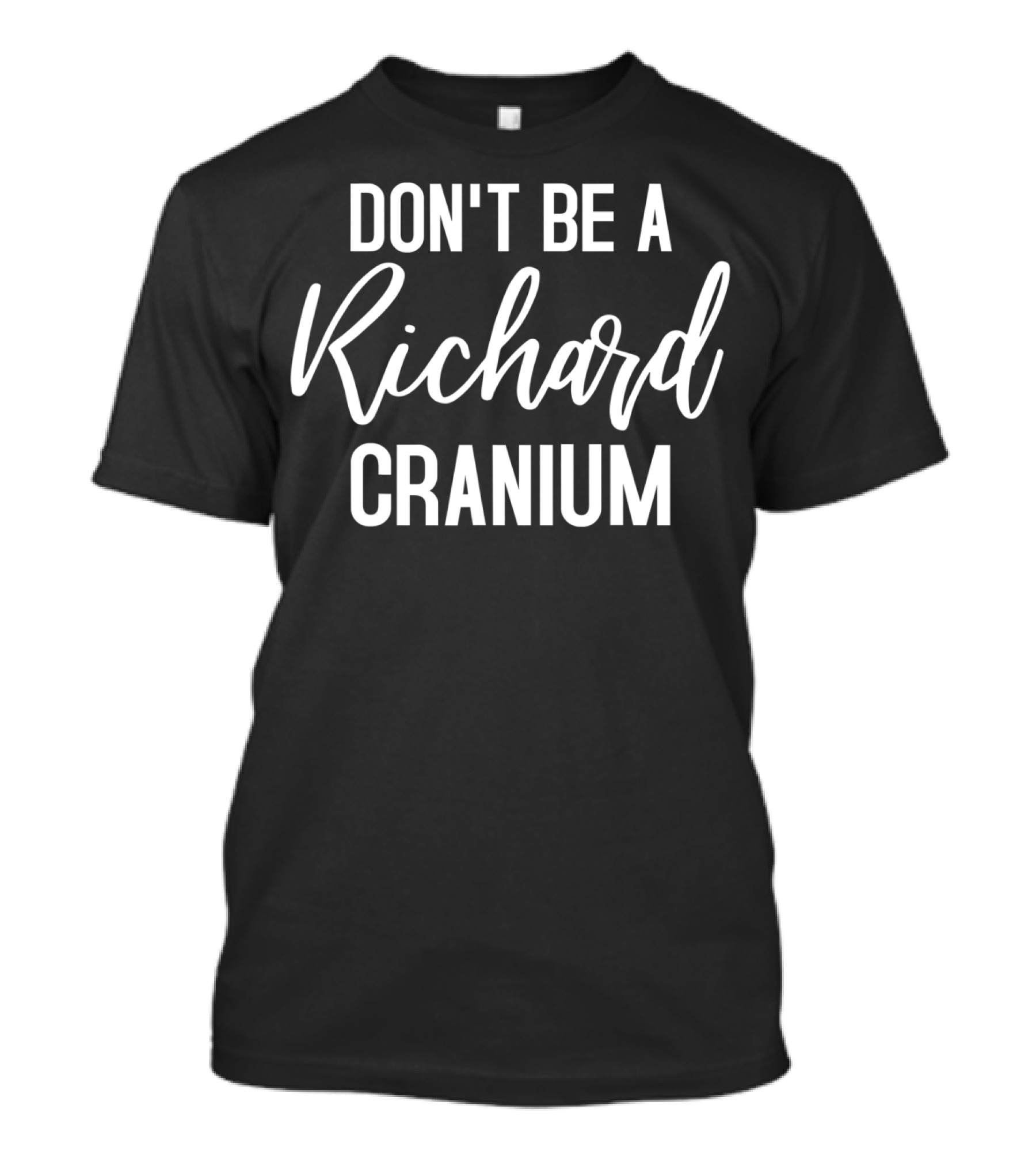 Don't Be A Richard Cranium T-Shirt