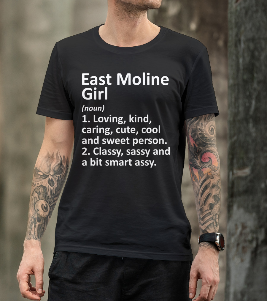 East Moline Girl Loving Kind Caring Cute Classy Sassy Definition T-Shirt