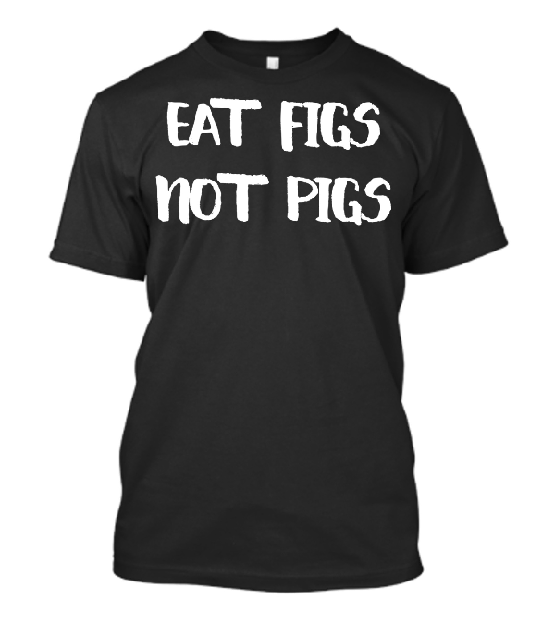 Eat Figs Not Pigs Pro Vegan Plant Based T-Shirt