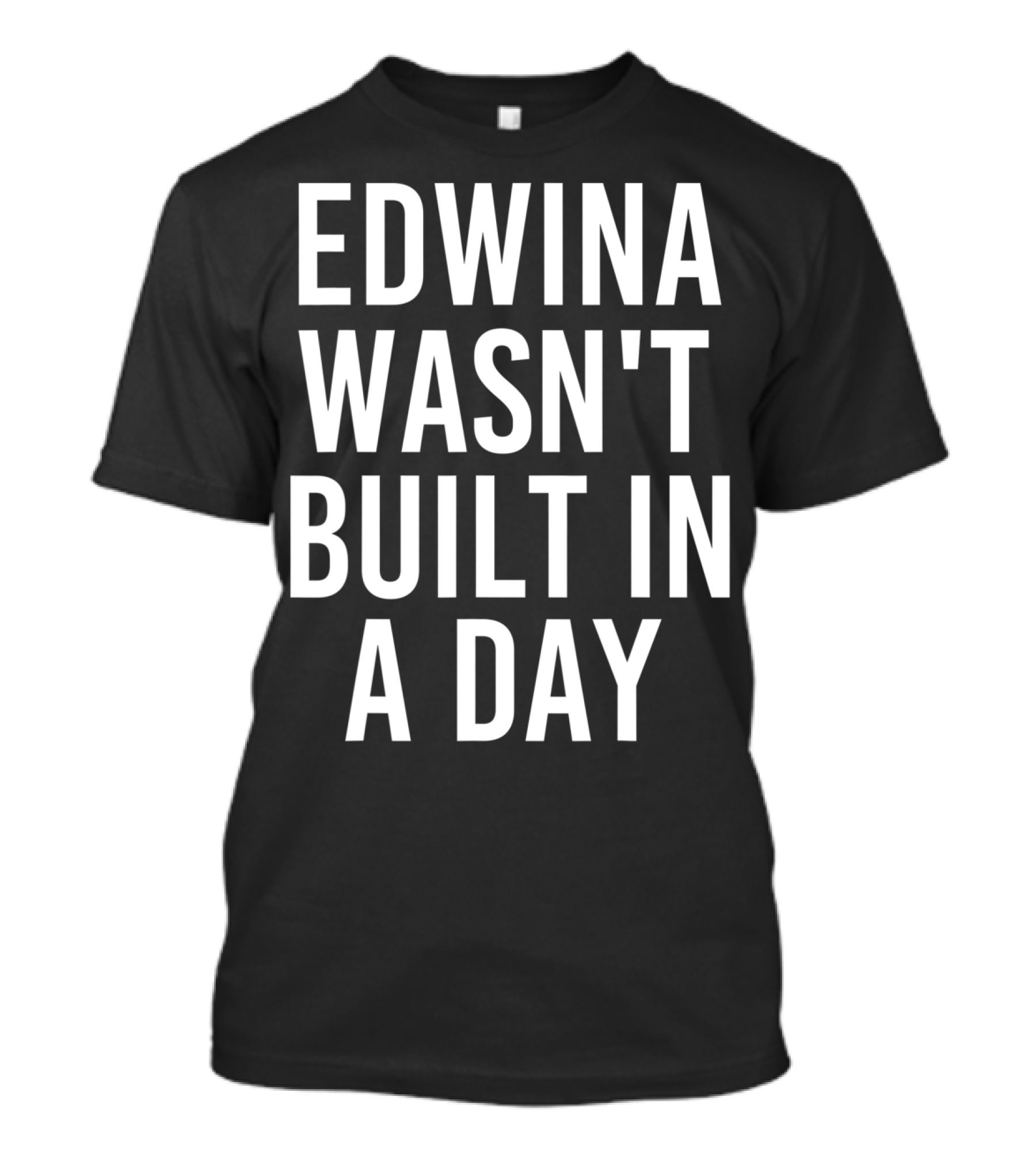EDWINA WASN'T BUILT IN A DAY Playful Motivational Expression T-Shirt