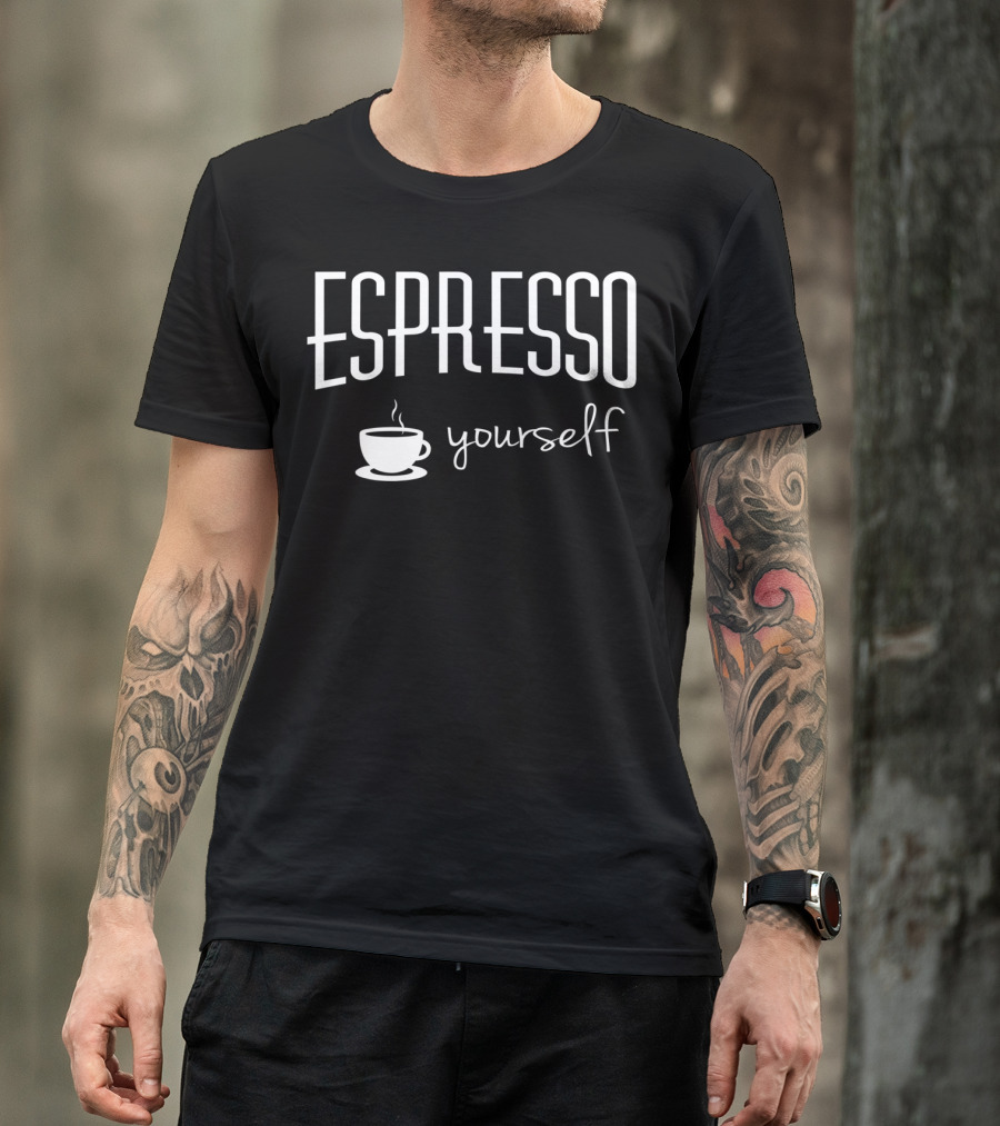 Espresso Yourself Funny Coffee Latte Addiction Cup T-Shirt