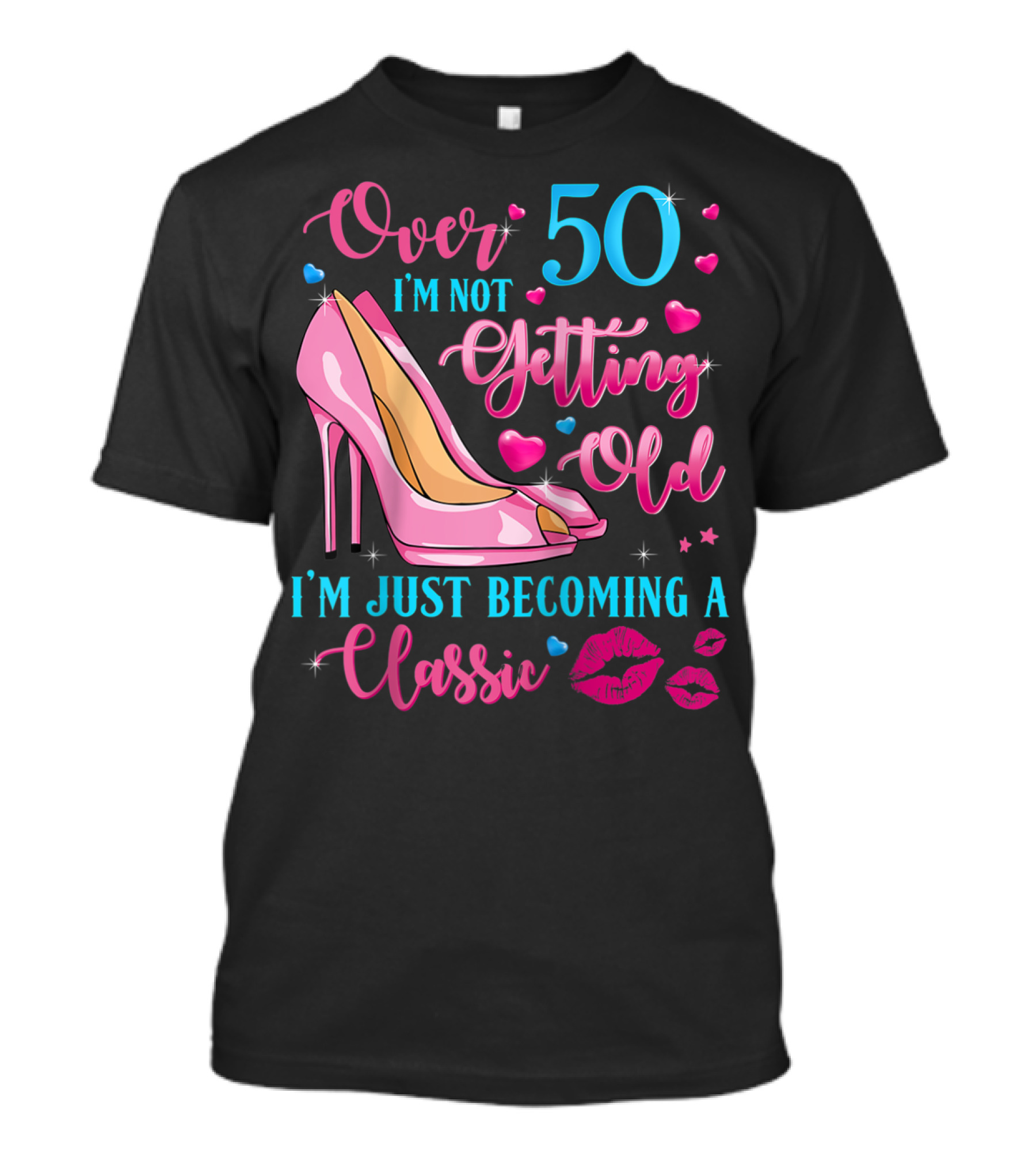 Over 50 I'm Not Getting Old I'm Just Becoming A Classic Ladies Sassy T-Shirt
