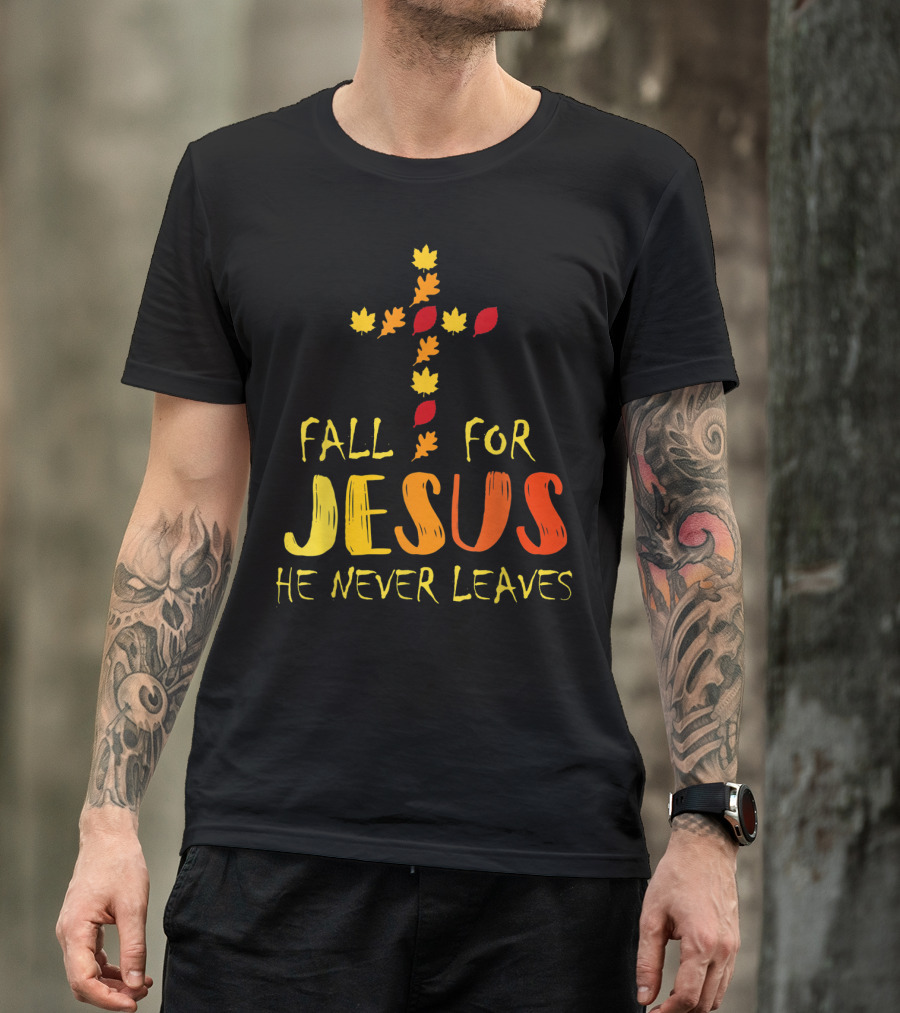 Fall For Jesus He Never Leaves Christian Leaves Cross T-Shirt