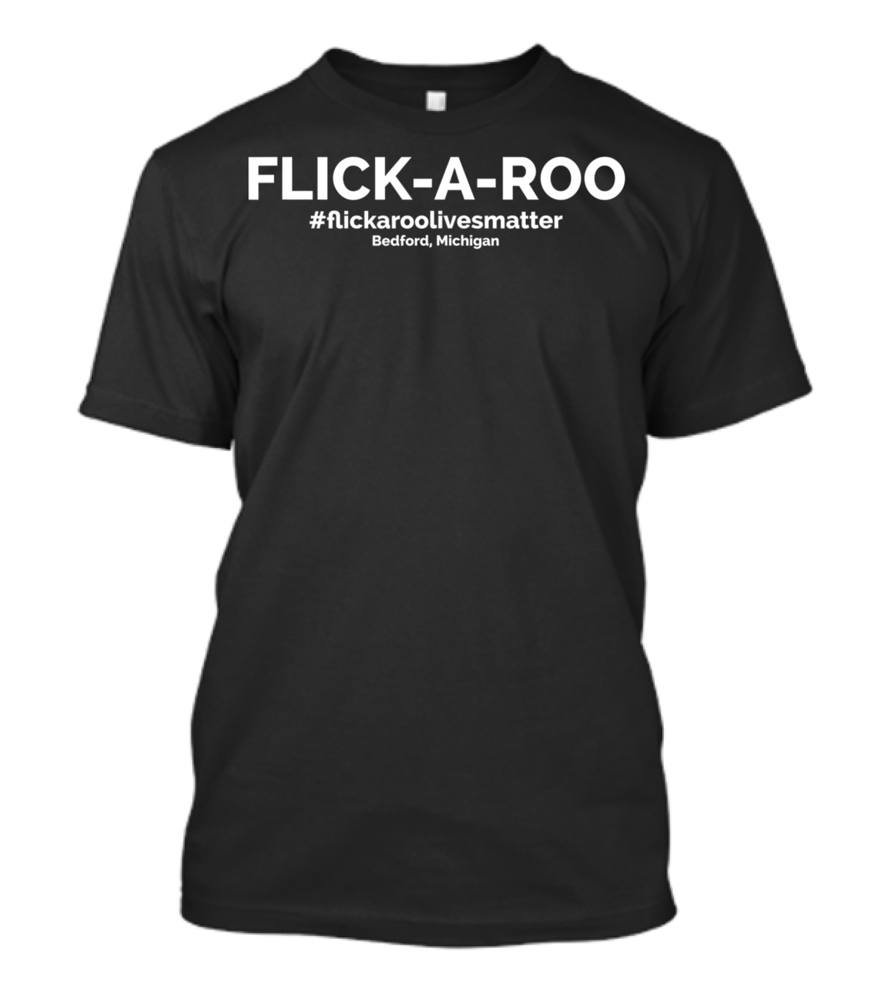FLICK-A-ROO #flickaroolivesmatter Bedford Michigan T-Shirt