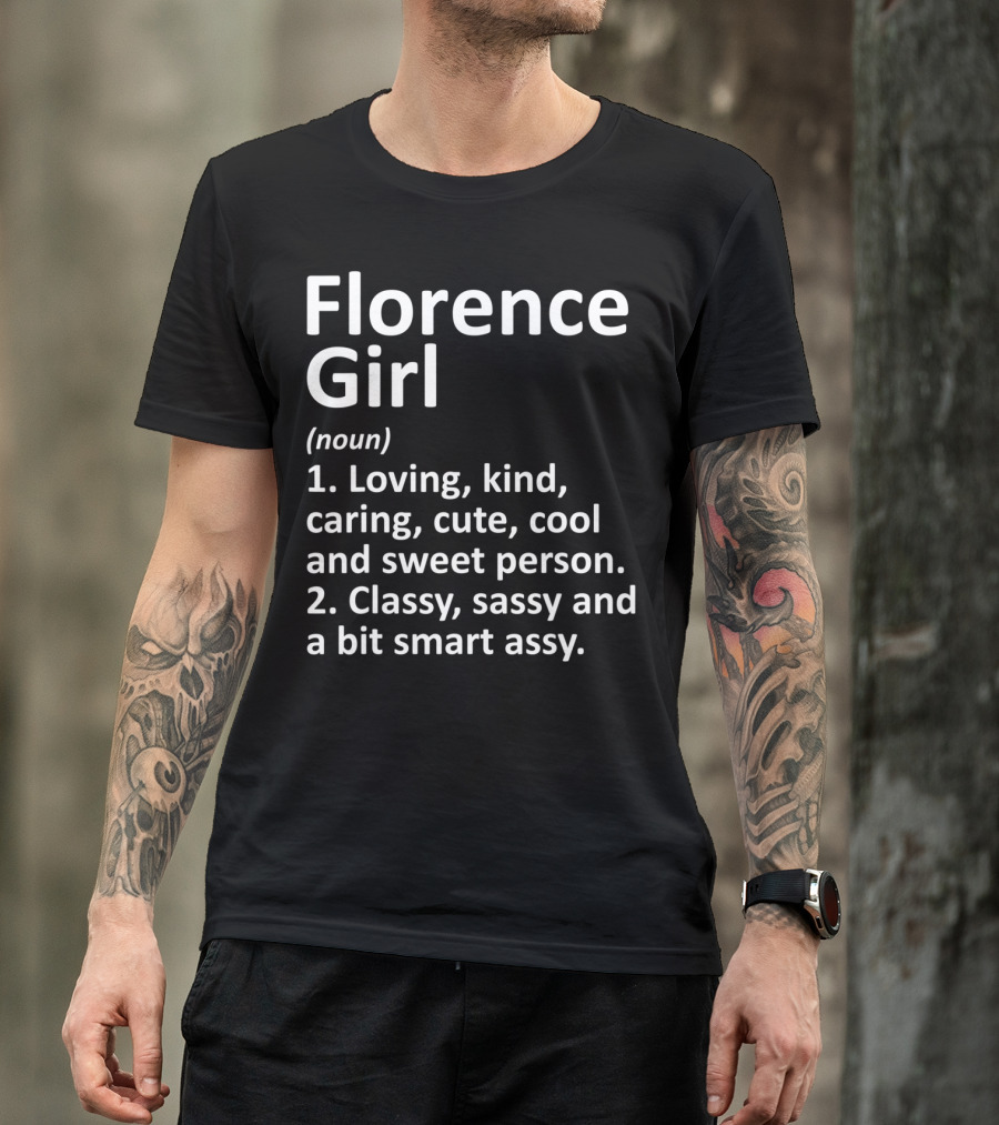Florence Girl Noun Definition: Loving, Kind, Caring, Cute, Cool, And Sweet Person; Classy, Sassy, And A Bit Smart Assy T-Shirt