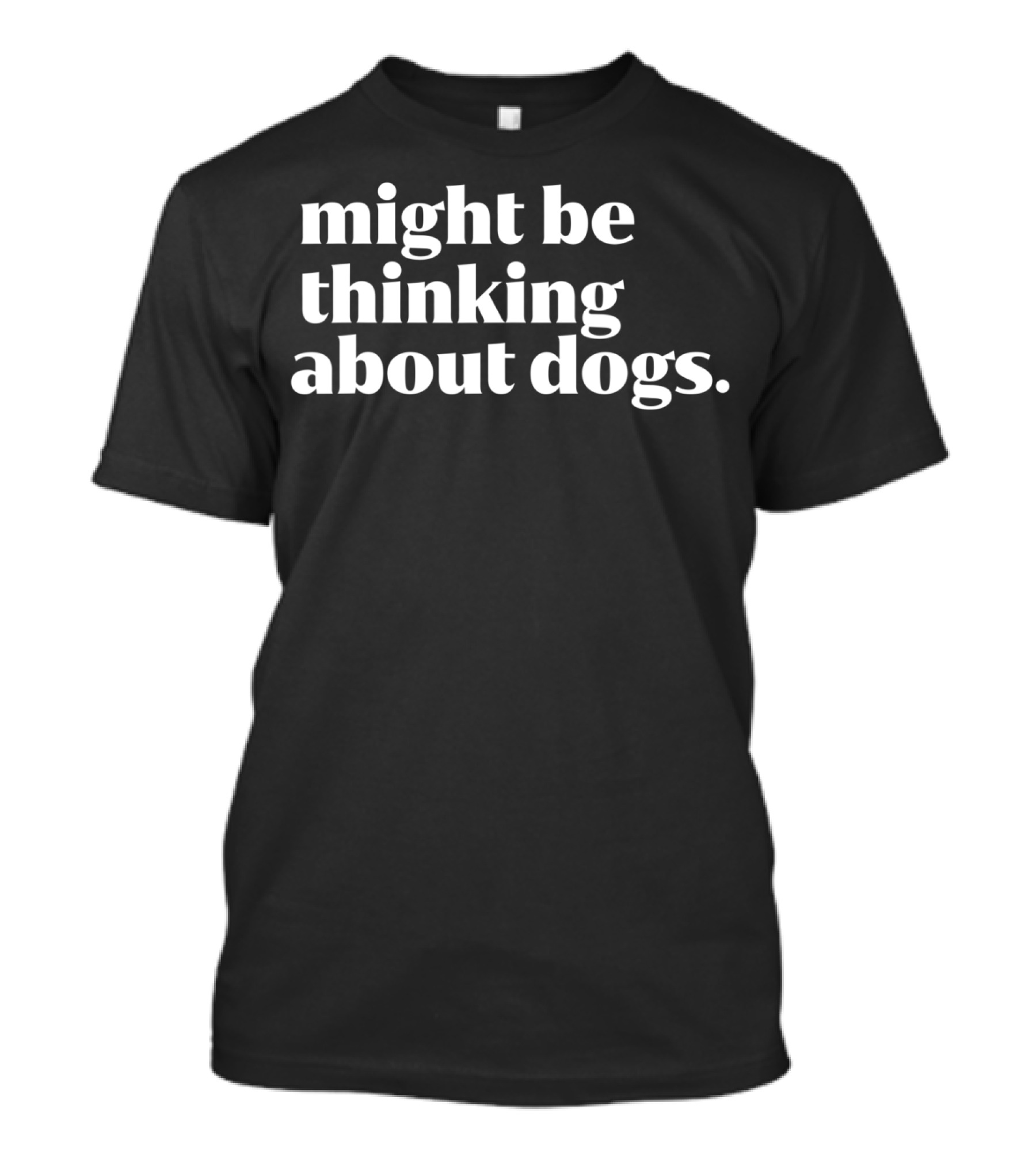 Might Be Thinking About Dogs Funny Animal Lover Dog Pet Owner Or Vet Tech T-Shirt