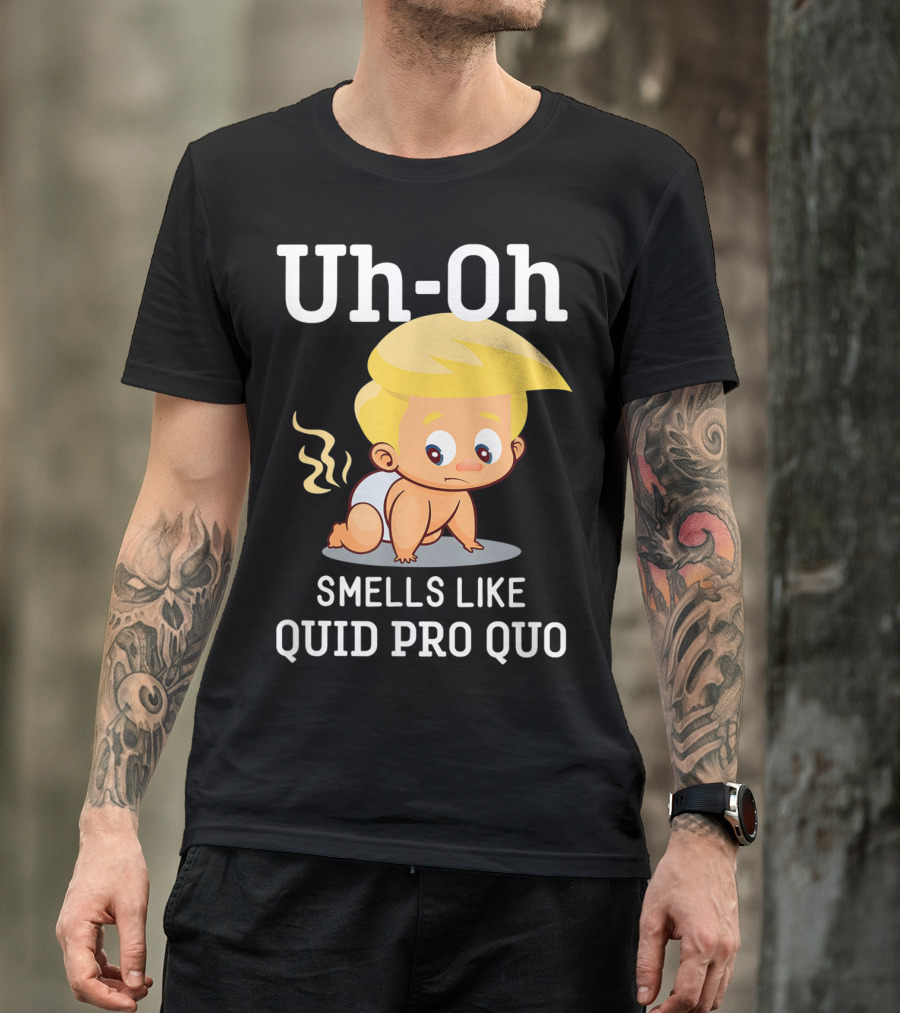 Uh-Oh Smells Like Quid Pro Quo Anti Trump Baby Impeachment T-Shirt