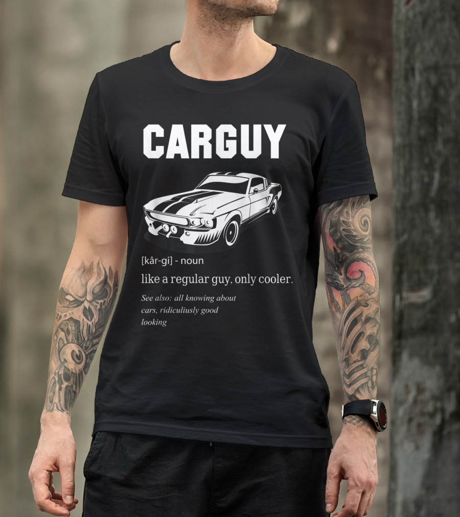 Car Guy Definition Like A Regular Guy Only Cooler All Knowing About Cars Ridiculously Good Looking T-Shirt
