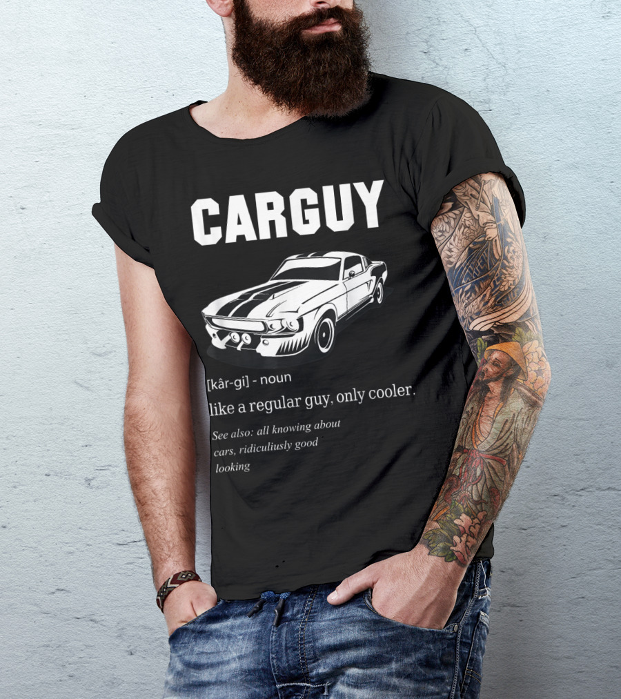 Car Guy Definition Like A Regular Guy Only Cooler All Knowing About Cars Ridiculously Good Looking T-Shirt