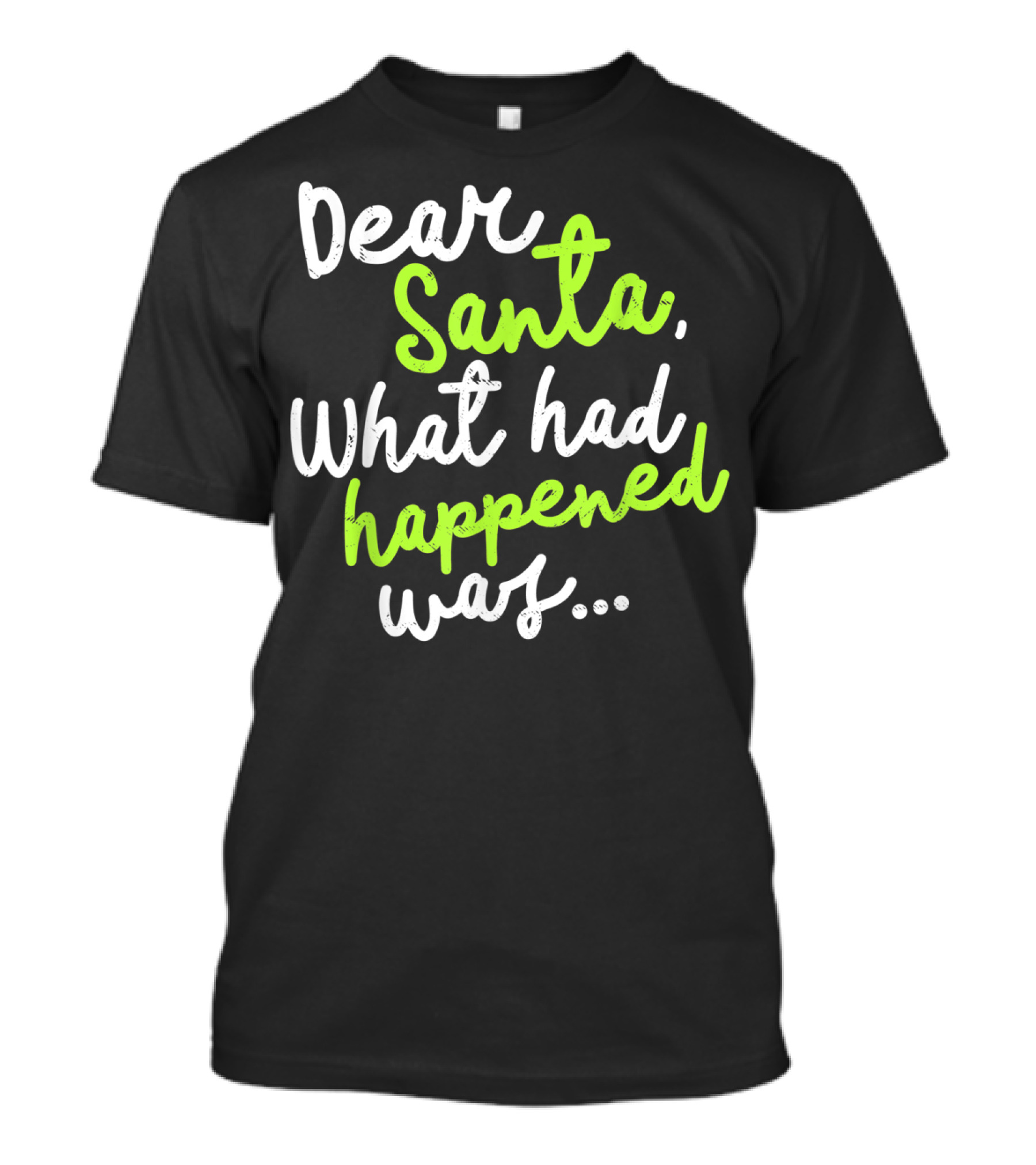 Dear Santa What Had Happened Was Funny Christmas T-Shirt