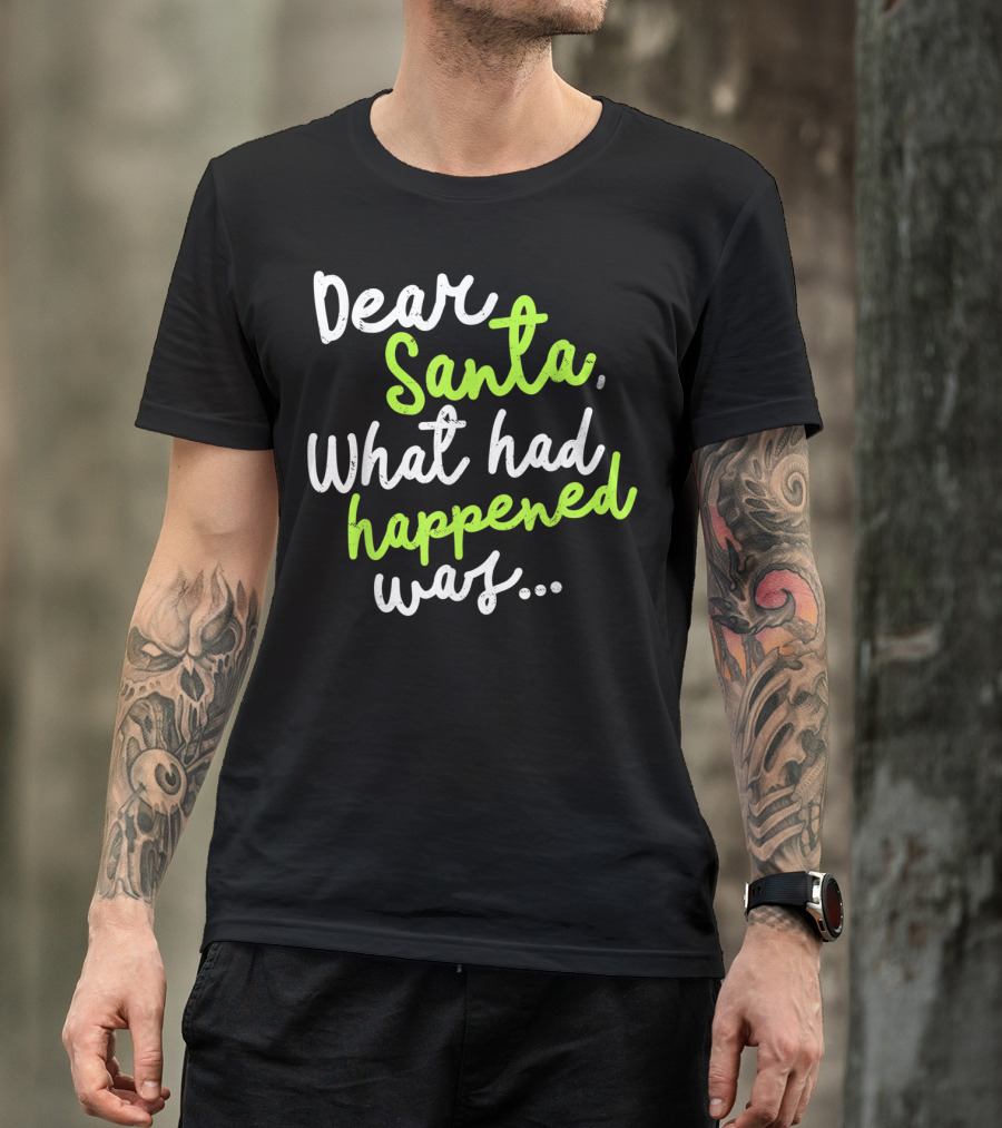 Dear Santa What Had Happened Was Funny Christmas T-Shirt