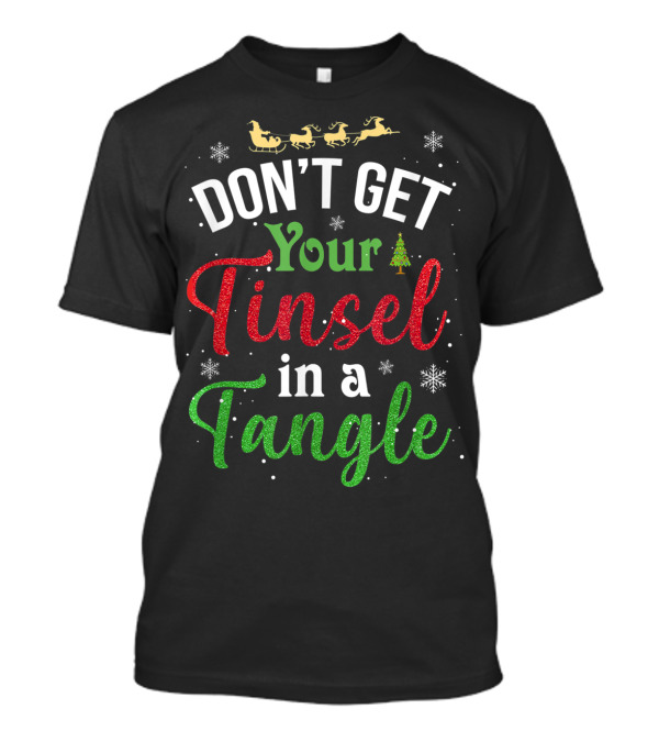 Don't Get Your Tinsel In A Tangle Funny Christmas Shirt Santa Sleigh Snowflakes T-Shirt