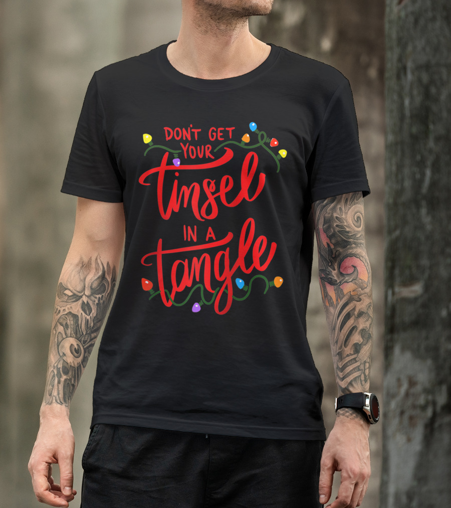 Don't Get Your Tinsel In A Tangle Christmas Lights T-Shirt