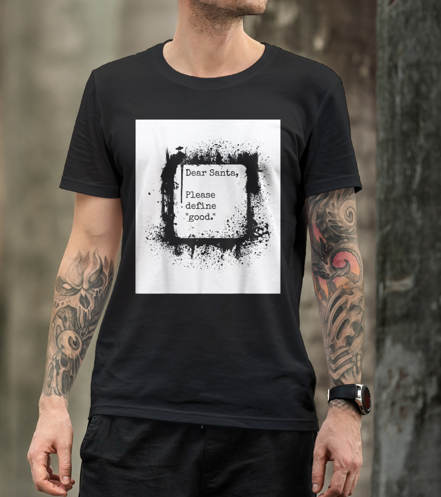 Dear Santa Please Define Good T-Shirt