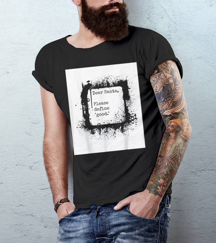 Dear Santa Please Define Good T-Shirt