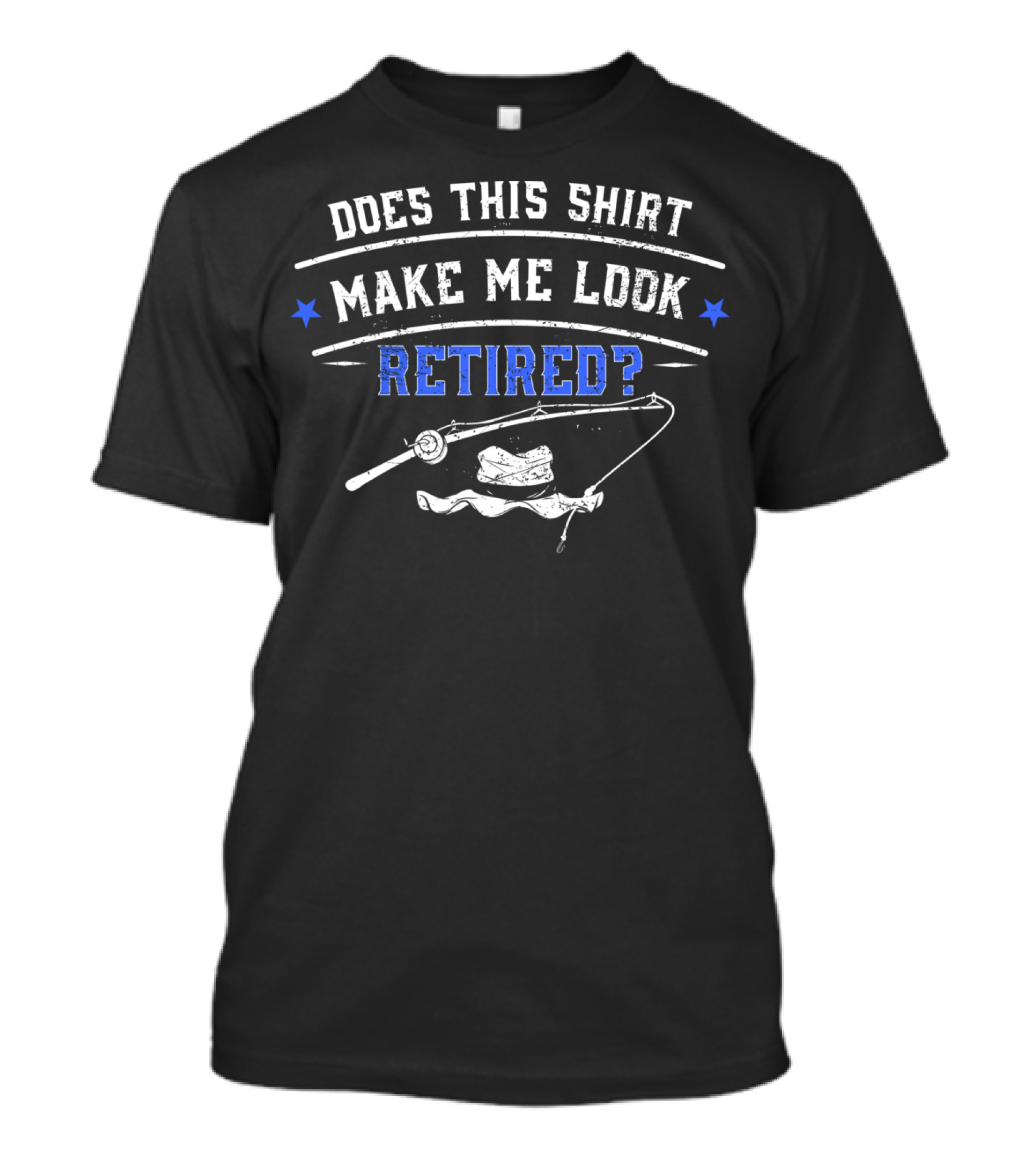 Does This Shirt Make Me Look Retired? Fishing Pole Hat T-Shirt