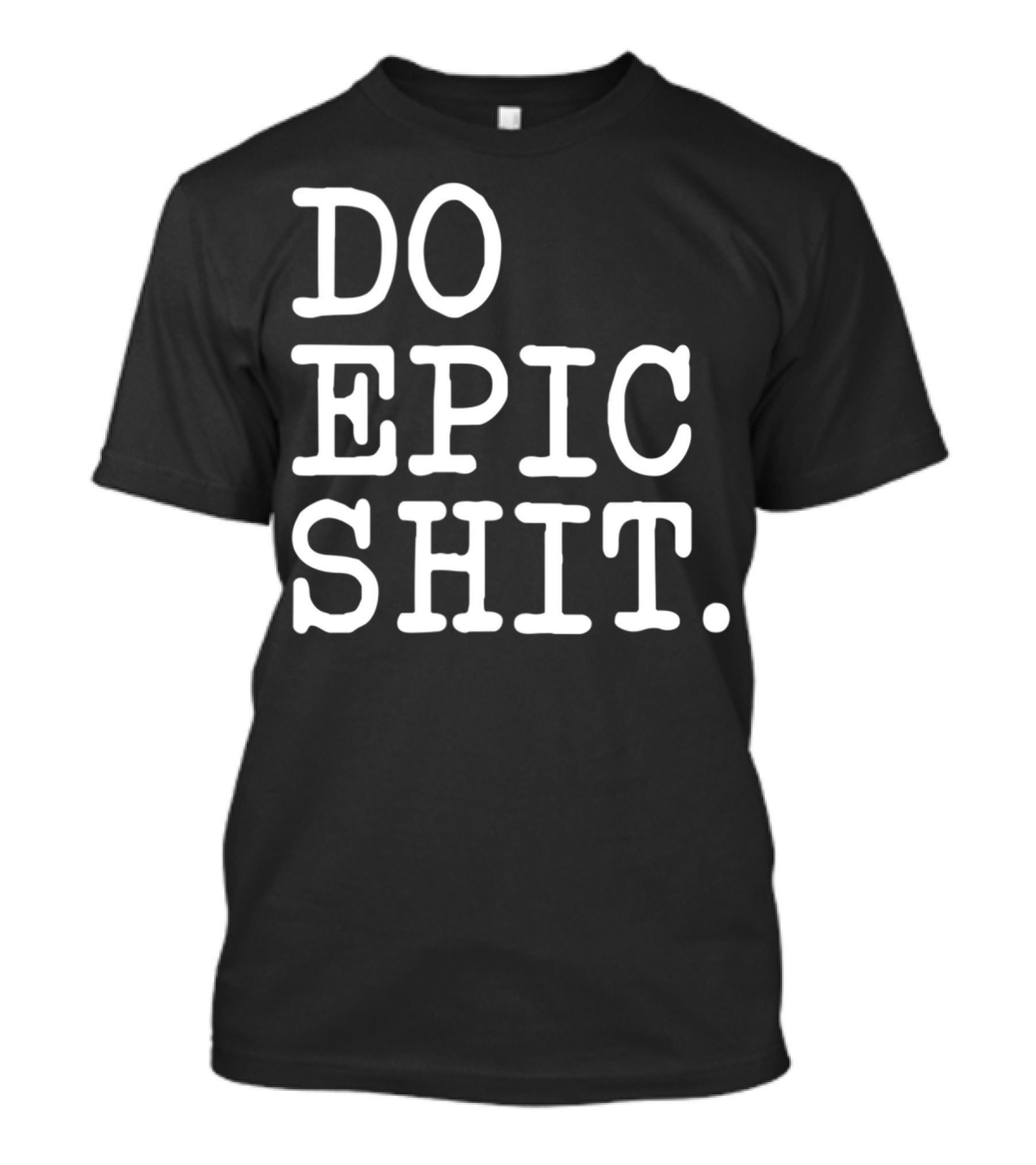 DO EPIC SHIT Funny Motivational Saying Inspirational T-Shirt