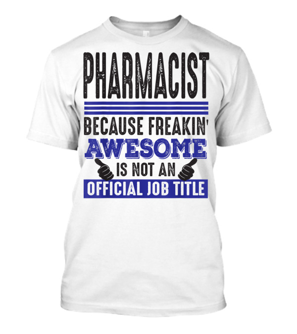 Pharmacist Because Freakin' Awesome Is Not An Official Job Title T-Shirt