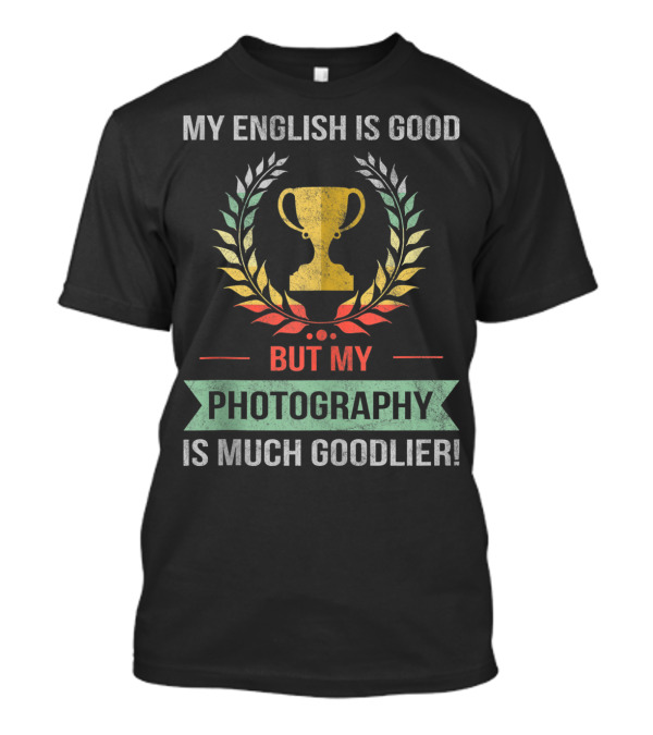 My English Is Good But My Photography Is Much Goodlier T-Shirt