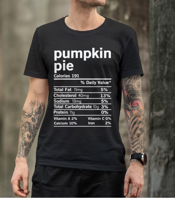 Funny Pumpkin Pie Thanksgiving Nutrition Facts Calories Total Fat Cholesterol Sodium Protein T-Shirt