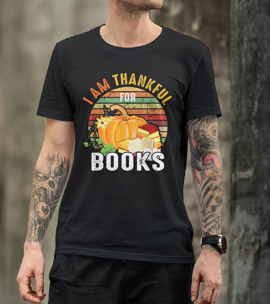 I Am Thankful For Books Funny Thanksgiving Book Lover Librarian T-Shirt