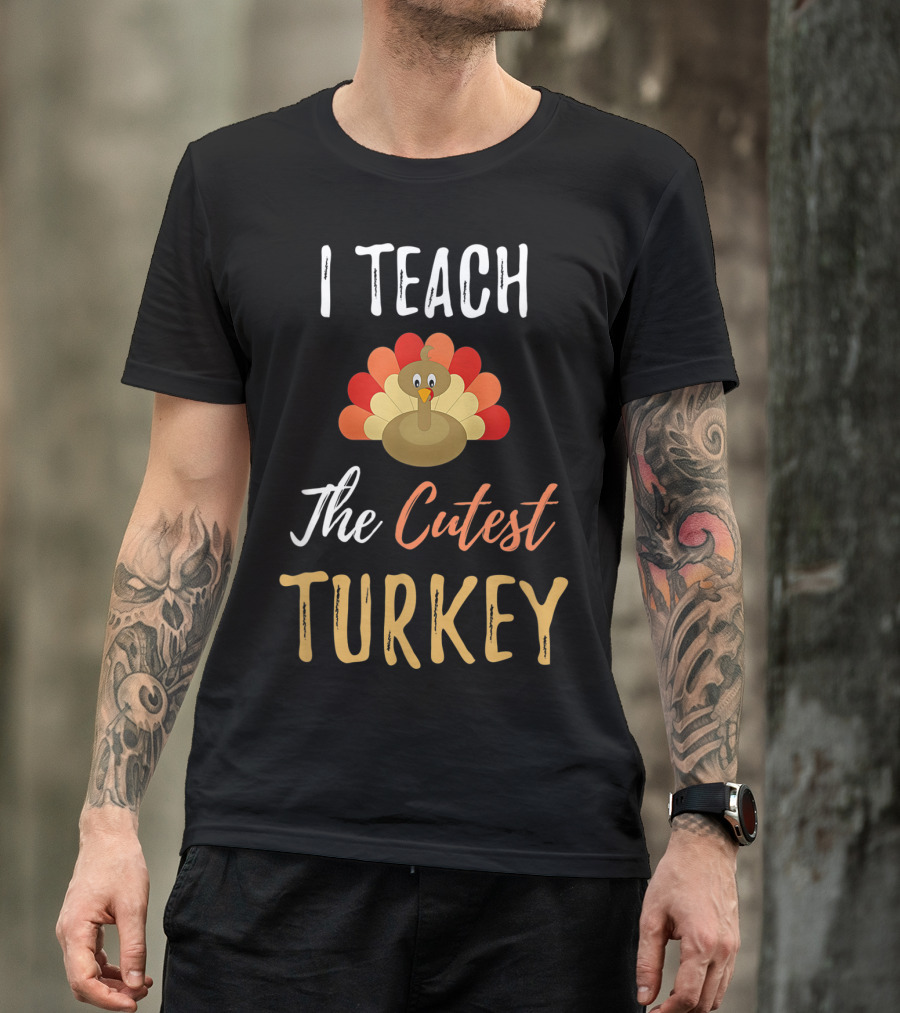 I Teach The Cutest Turkey T-Shirt