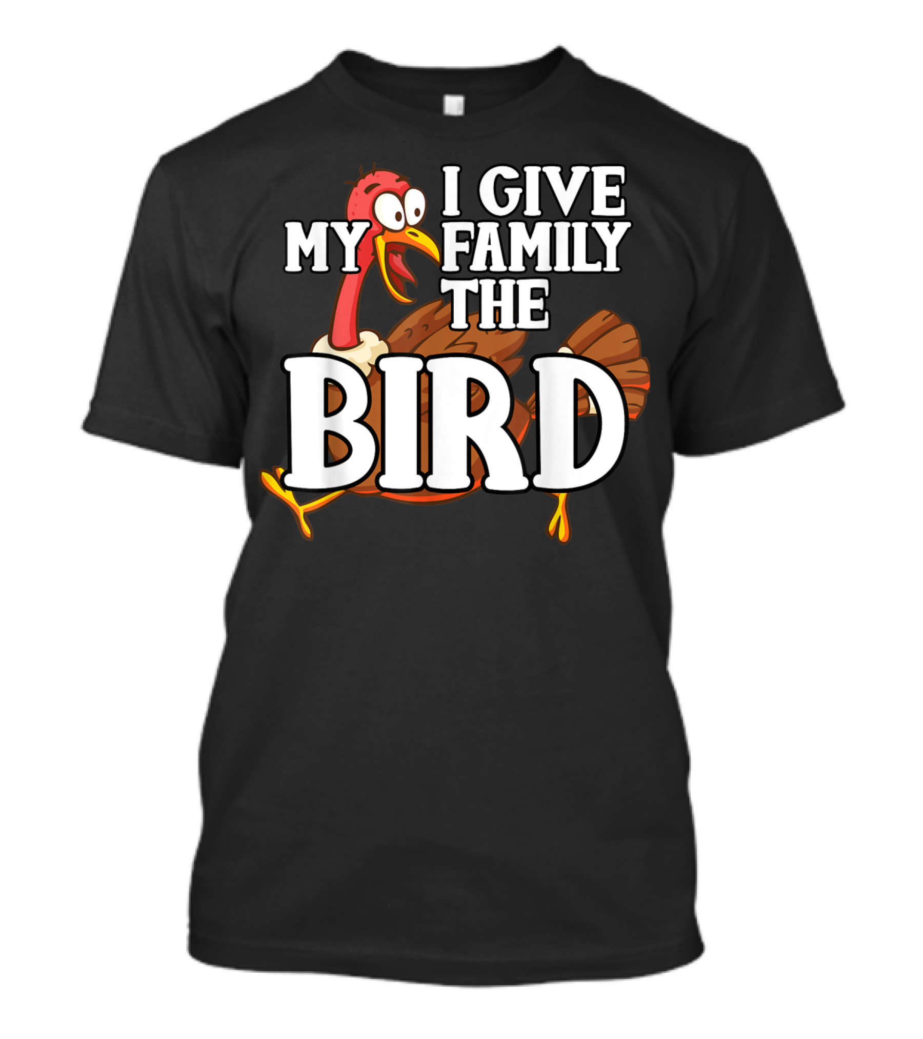 I Give My Family The Bird Funny Thanksgiving Turkey T-Shirt