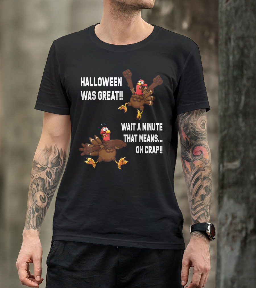 Halloween Was Great Wait A Minute That Means Oh Crap Turkey Joke T-Shirt