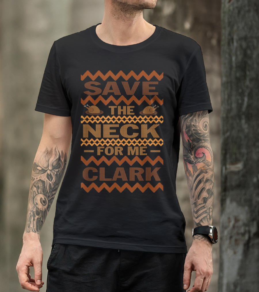 Save The Neck For Me Clark Funny Ugly Thanksgiving T-Shirt