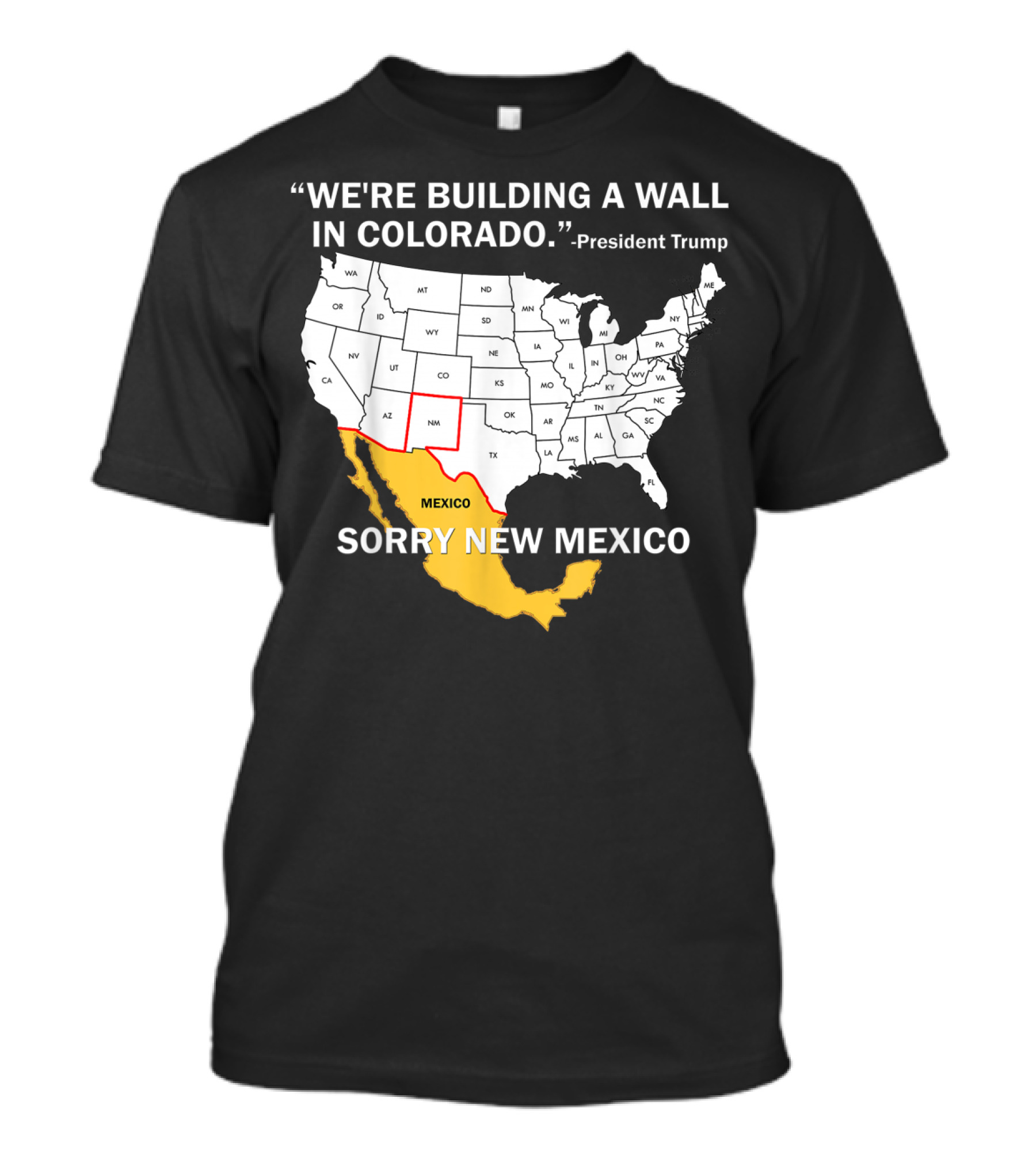 We're Building A Wall In Colorado Sorry New Mexico President Trump T-Shirt