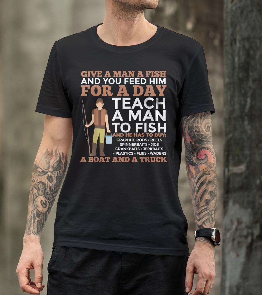GIVE A MAN A FISH TEACH A MAN TO FISH GRAPHITE RODS REELS SPINNERBAITS BOAT TRUCK T-Shirt